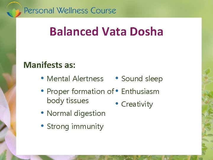 Balanced Vata Dosha Manifests as: • Mental Alertness • Sound sleep • Proper formation