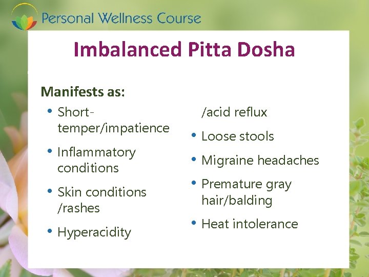 Imbalanced Pitta Dosha Manifests as: • Short- temper/impatience /acid reflux • Skin conditions •