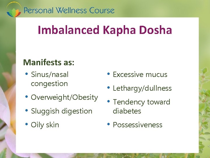 Imbalanced Kapha Dosha Manifests as: • Sinus/nasal • Excessive mucus congestion • Lethargy/dullness •