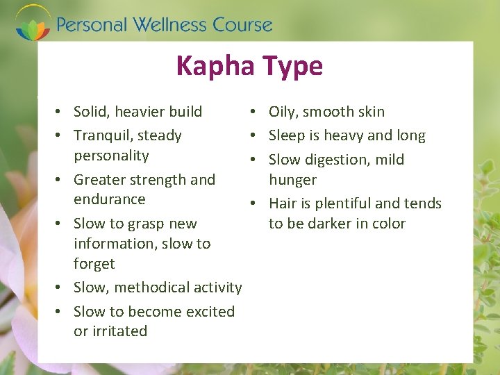 Kapha Type • Solid, heavier build • Tranquil, steady personality • Greater strength and