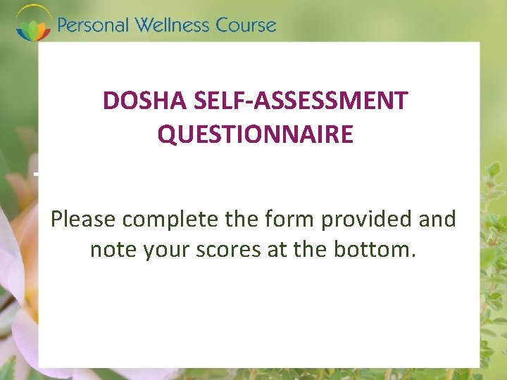 DOSHA SELF-ASSESSMENT QUESTIONNAIRE Please complete the form provided and note your scores at the