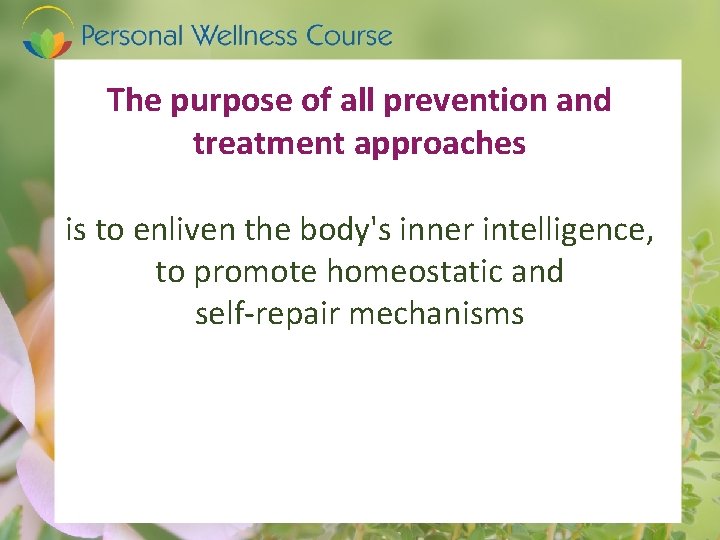 The purpose of all prevention and treatment approaches is to enliven the body's inner