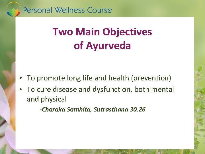 Two Main Objectives of Ayurveda • To promote long life and health (prevention) •