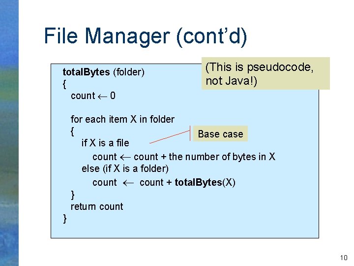 File Manager (cont’d) total. Bytes (folder) { count 0 (This is pseudocode, not Java!)