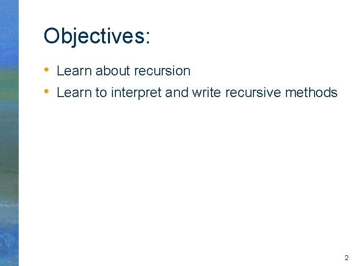 Objectives: • Learn about recursion • Learn to interpret and write recursive methods 2