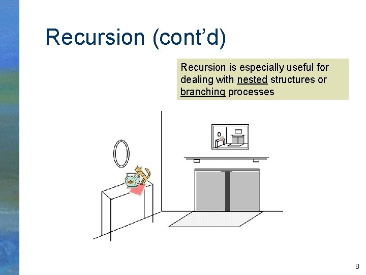 Recursion (cont’d) Recursion is especially useful for dealing with nested structures or branching processes