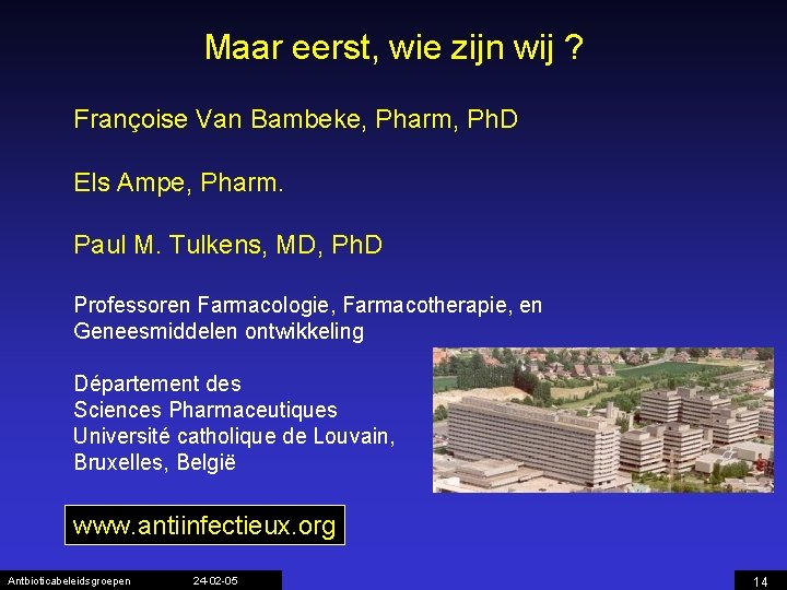 Maar eerst, wie zijn wij ? Françoise Van Bambeke, Pharm, Ph. D Els Ampe,