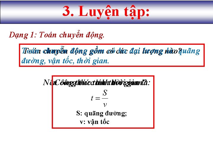 3. Luyện tập: Dạng 1: Toán chuyển động. Toán có các ba đại lượng