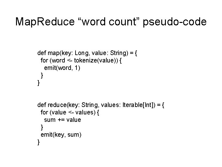 Map. Reduce “word count” pseudo-code def map(key: Long, value: String) = { for (word