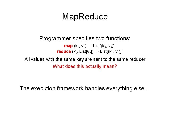 Map. Reduce Programmer specifies two functions: map (k 1, v 1) → List[(k 2,