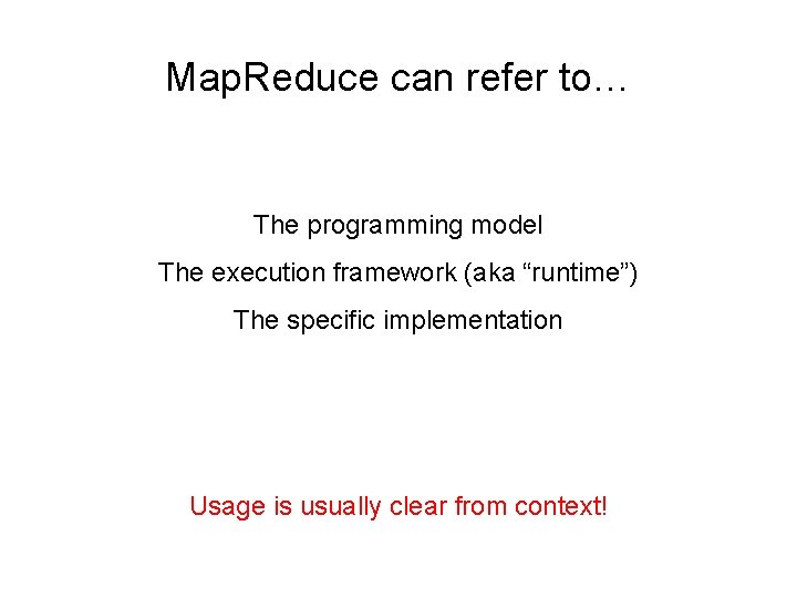 Map. Reduce can refer to… The programming model The execution framework (aka “runtime”) The