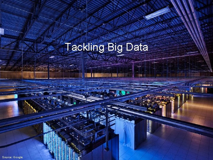 Tackling Big Data Source: Google 