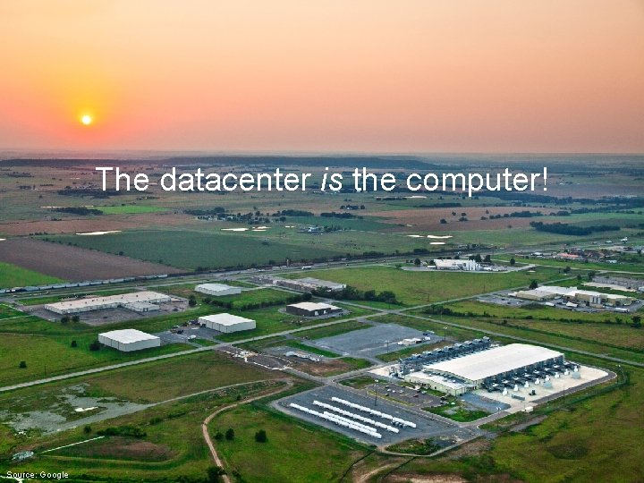 The datacenter is the computer! Source: Google 