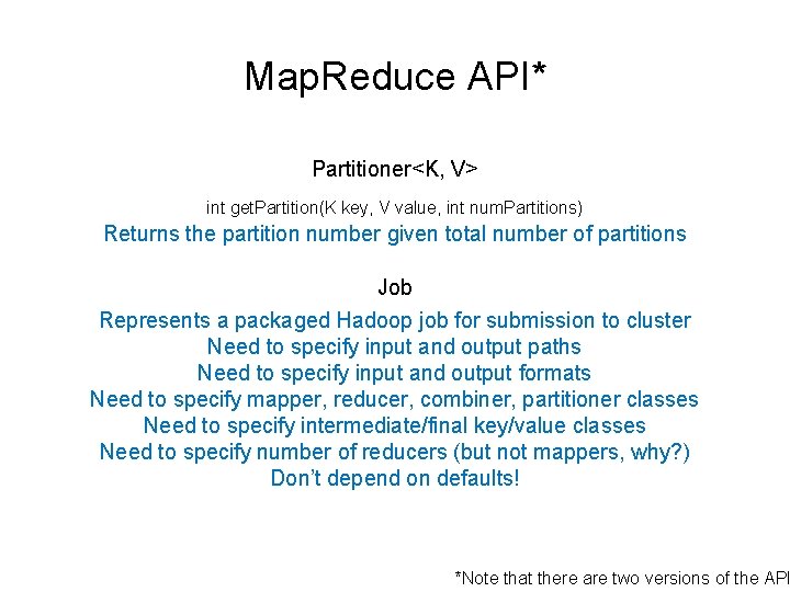 Map. Reduce API* Partitioner<K, V> int get. Partition(K key, V value, int num. Partitions)