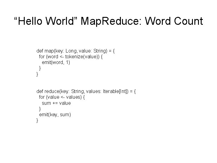 “Hello World” Map. Reduce: Word Count def map(key: Long, value: String) = { for