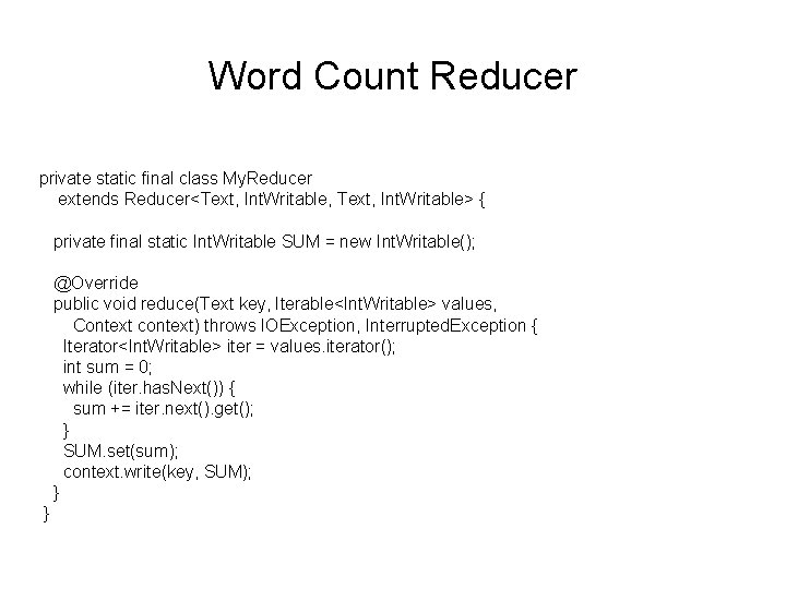 Word Count Reducer private static final class My. Reducer extends Reducer<Text, Int. Writable, Text,
