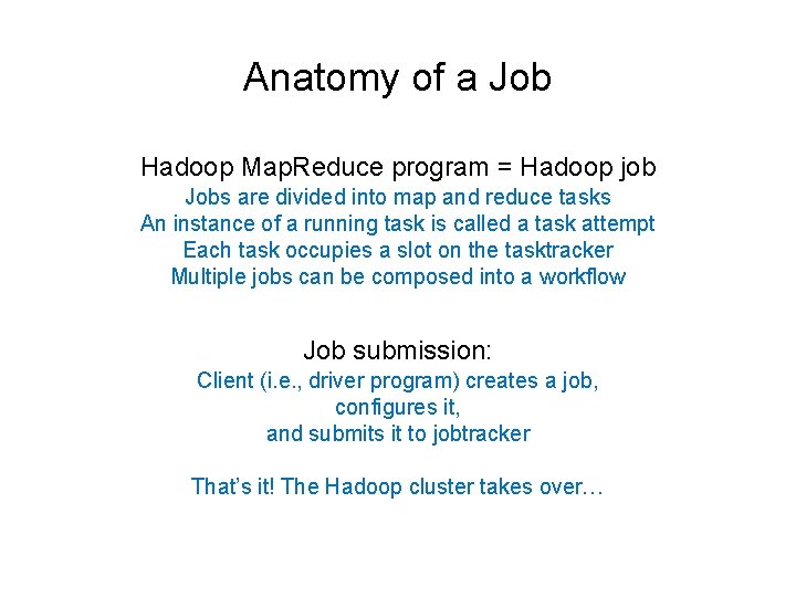 Anatomy of a Job Hadoop Map. Reduce program = Hadoop job Jobs are divided
