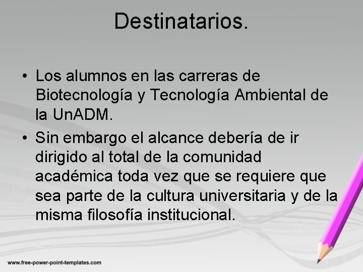 Destinatarios. • Los alumnos en las carreras de Biotecnología y Tecnología Ambiental de la