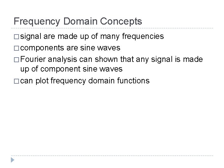Frequency Domain Concepts � signal are made up of many frequencies � components are