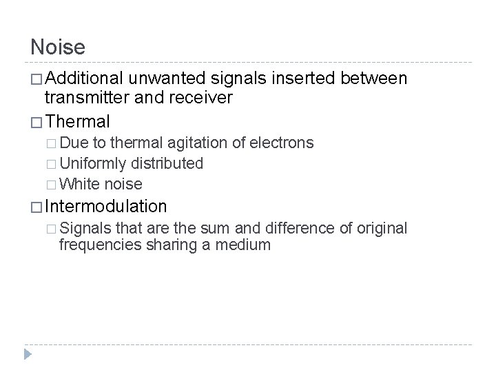 Noise � Additional unwanted signals inserted between transmitter and receiver � Thermal � Due