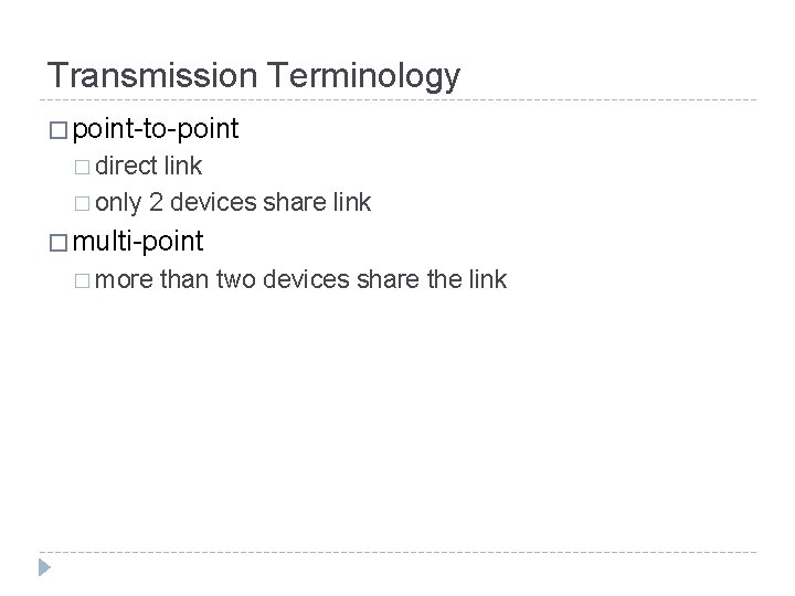 Transmission Terminology � point-to-point � direct link � only 2 devices share link �
