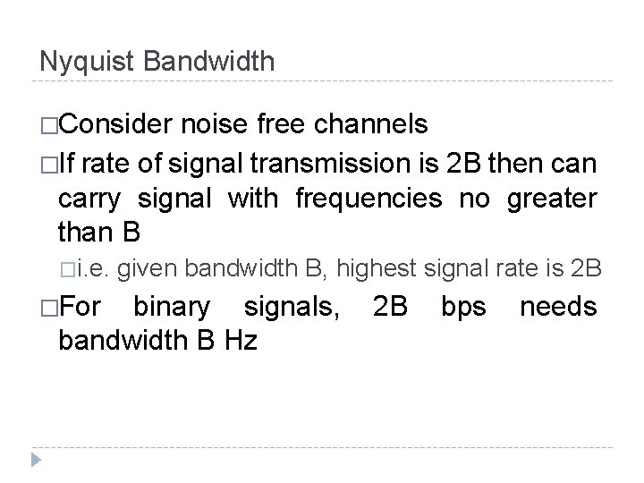 Nyquist Bandwidth �Consider noise free channels �If rate of signal transmission is 2 B