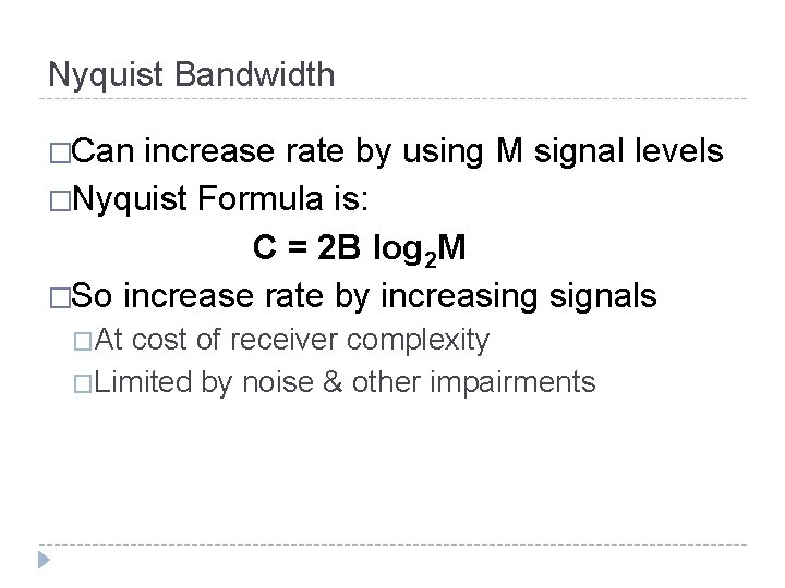 Nyquist Bandwidth �Can increase rate by using M signal levels �Nyquist Formula is: C