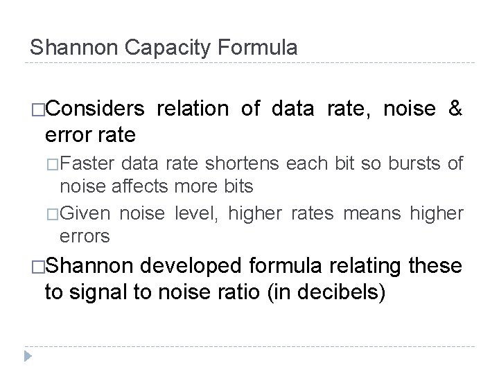 Shannon Capacity Formula �Considers relation of data rate, noise & error rate �Faster data