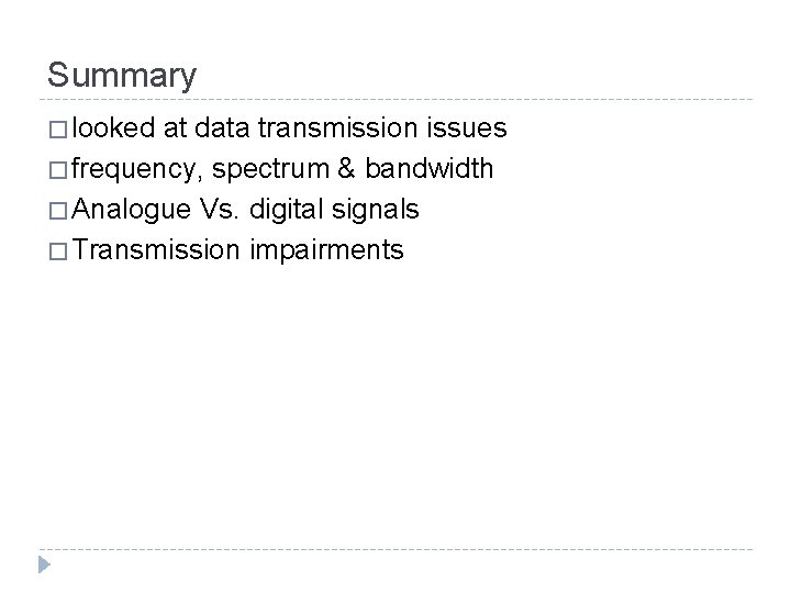 Summary � looked at data transmission issues � frequency, spectrum & bandwidth � Analogue