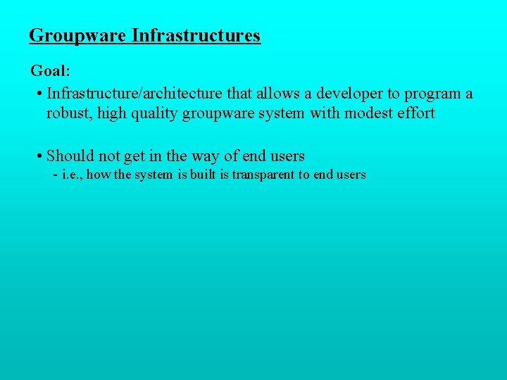 Groupware Infrastructures Goal: • Infrastructure/architecture that allows a developer to program a robust, high