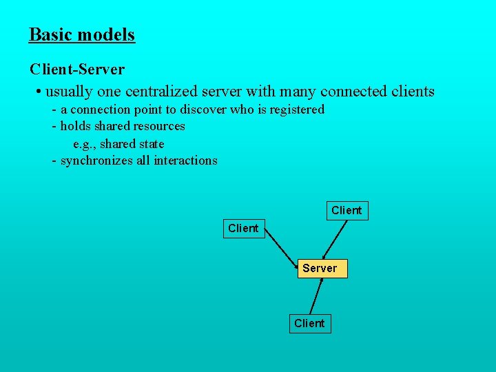 Basic models Client-Server • usually one centralized server with many connected clients - a