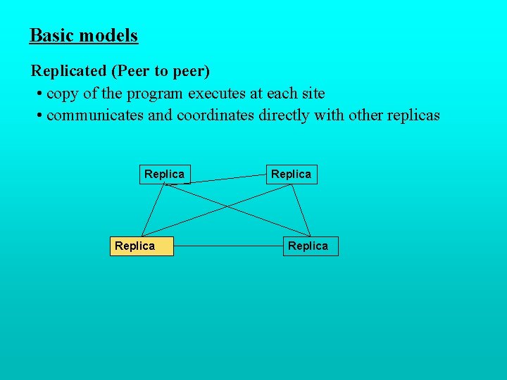 Basic models Replicated (Peer to peer) • copy of the program executes at each