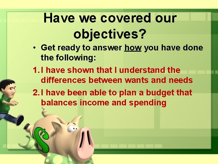 Have we covered our objectives? • Get ready to answer how you have done