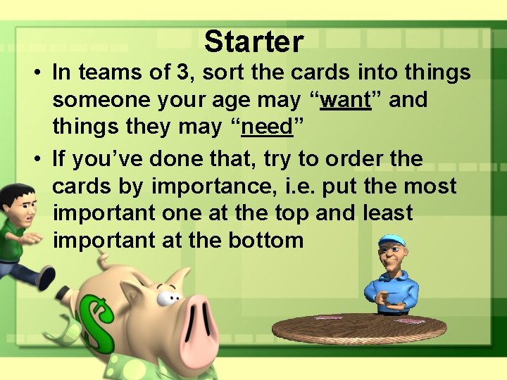 Starter • In teams of 3, sort the cards into things someone your age