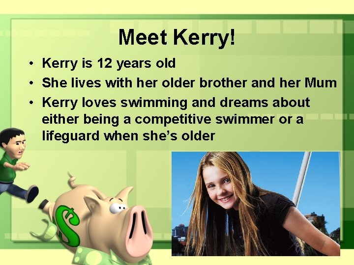 Meet Kerry! • Kerry is 12 years old • She lives with her older