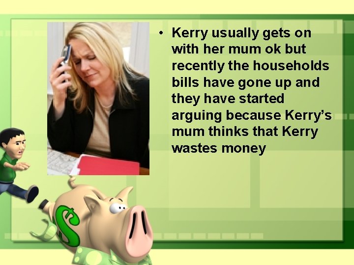  • Kerry usually gets on with her mum ok but recently the households