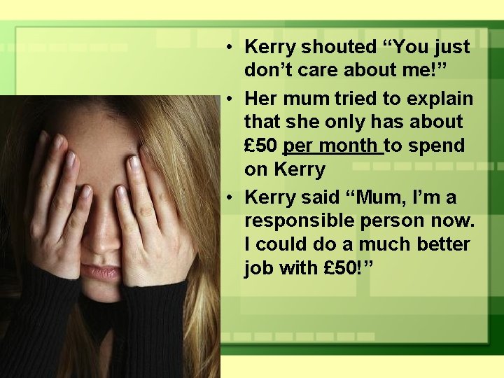  • Kerry shouted “You just don’t care about me!” • Her mum tried