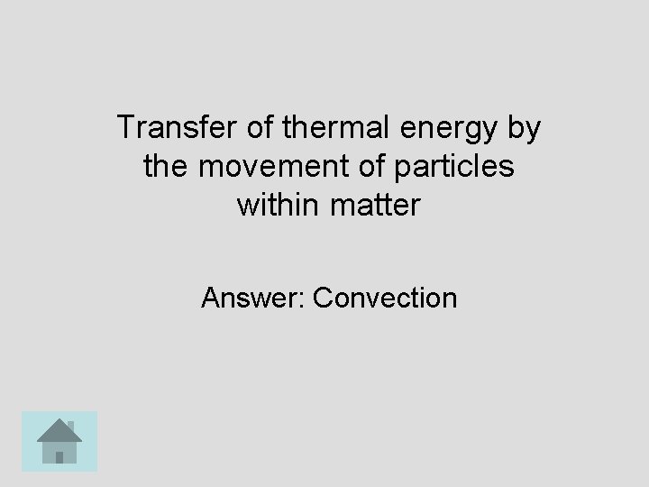 Transfer of thermal energy by the movement of particles within matter Answer: Convection 