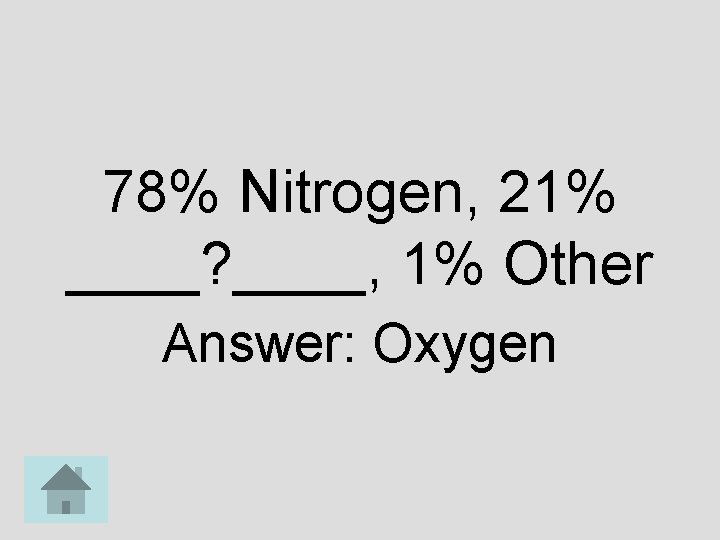 78% Nitrogen, 21% ____? ____, 1% Other Answer: Oxygen 