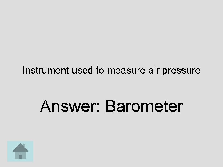 Instrument used to measure air pressure Answer: Barometer 
