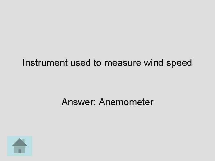 Instrument used to measure wind speed Answer: Anemometer 