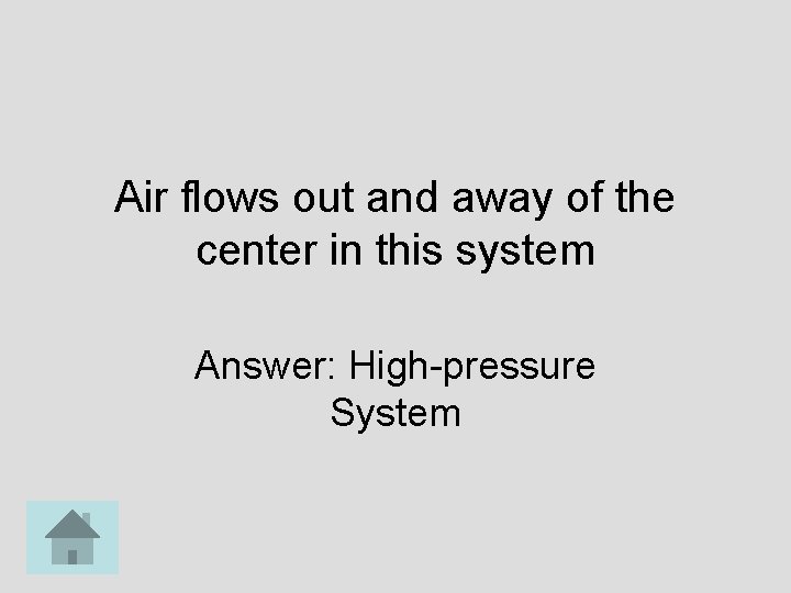 Air flows out and away of the center in this system Answer: High-pressure System