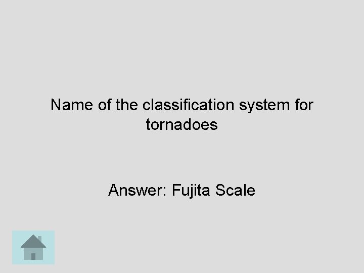 Name of the classification system for tornadoes Answer: Fujita Scale 