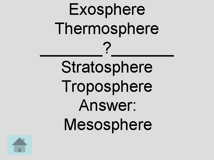 Exosphere Thermosphere _______? _______ Stratosphere Troposphere Answer: Mesosphere 