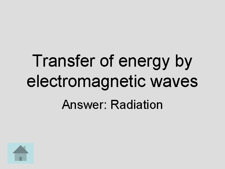 Transfer of energy by electromagnetic waves Answer: Radiation 