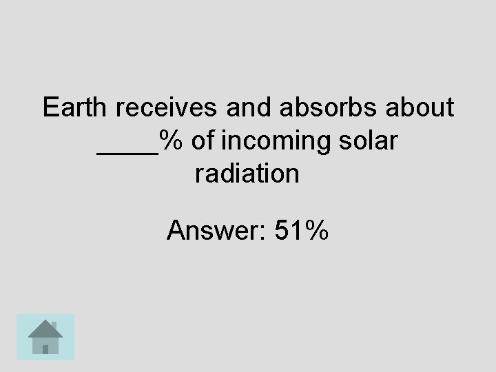 Earth receives and absorbs about ____% of incoming solar radiation Answer: 51% 