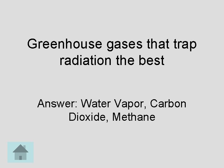 Greenhouse gases that trap radiation the best Answer: Water Vapor, Carbon Dioxide, Methane 