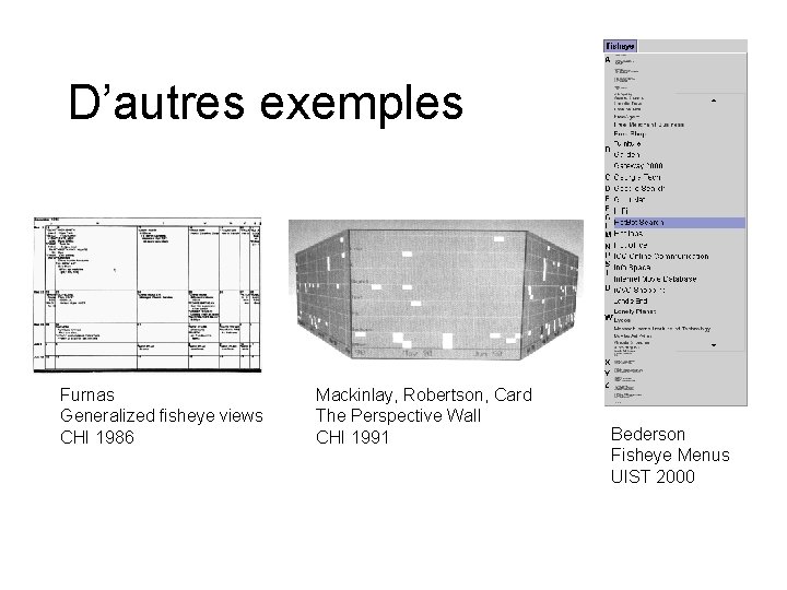 D’autres exemples Furnas Generalized fisheye views CHI 1986 Mackinlay, Robertson, Card The Perspective Wall