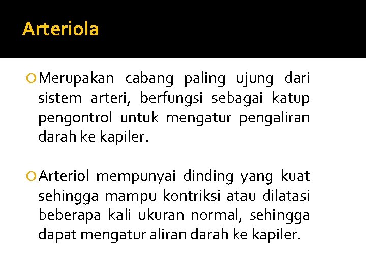 Arteriola Merupakan cabang paling ujung dari sistem arteri, berfungsi sebagai katup pengontrol untuk mengatur