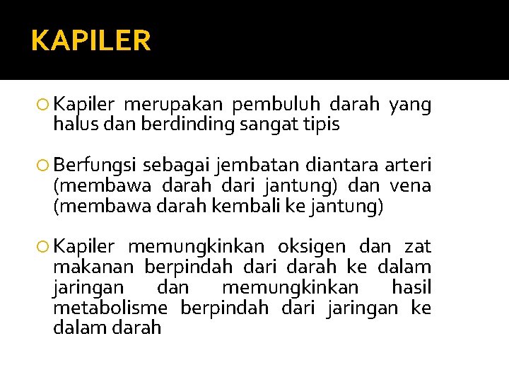 KAPILER Kapiler merupakan pembuluh darah yang halus dan berdinding sangat tipis Berfungsi sebagai jembatan